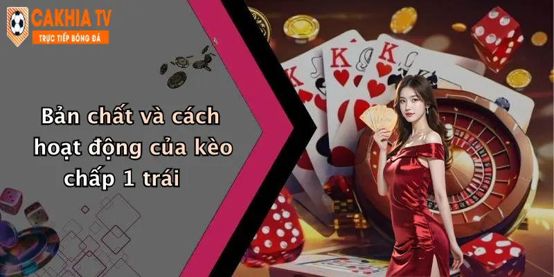 Bản chất và cách hoạt động của kèo chấp 1 trái