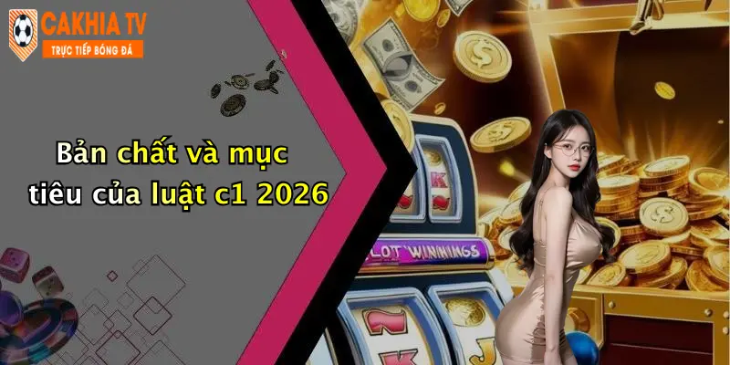 Bản chất và mục tiêu của luật c1 2026