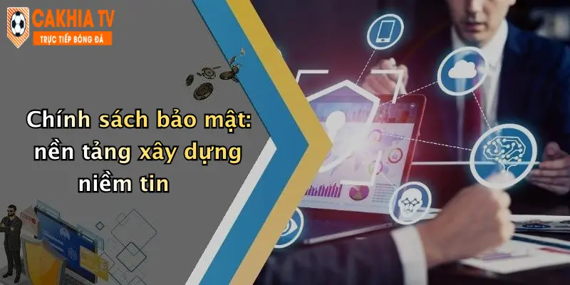 Chính sách bảo mật: nền tảng xây dựng niềm tin