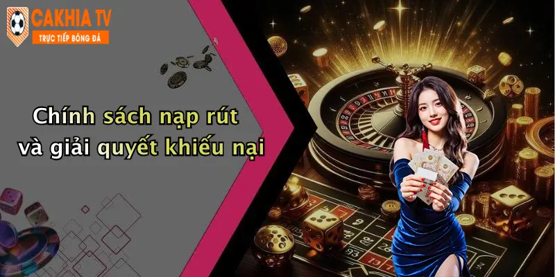 Chính sách nạp rút và giải quyết khiếu nại