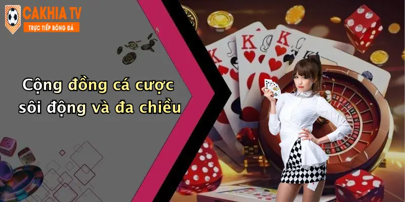 Cộng đồng cá cược sôi động và đa chiều