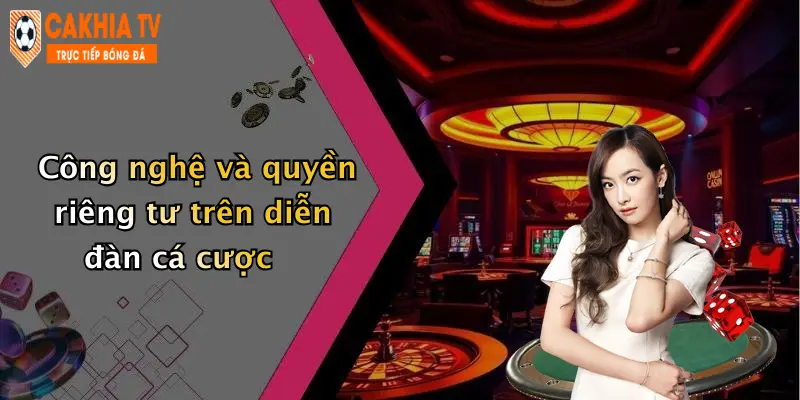 Công nghệ và quyền riêng tư trên diễn đàn cá cược
