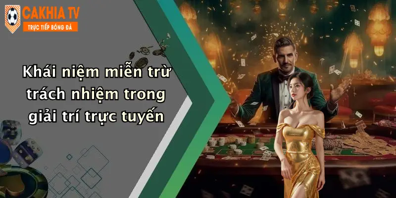 Khái niệm miễn trừ trách nhiệm trong giải trí trực tuyến