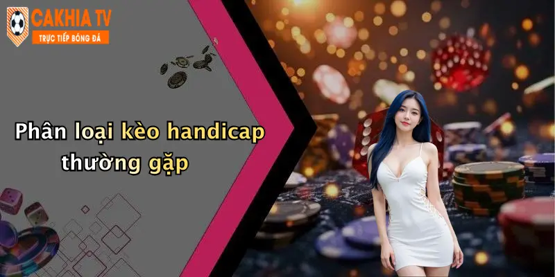 Phân loại kèo handicap thường gặp