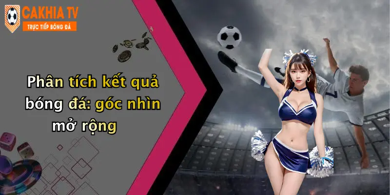 Phân tích kết quả bóng đá: góc nhìn mở rộng
