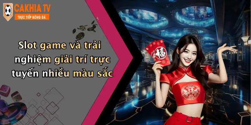 Slot game và trải nghiệm giải trí trực tuyến nhiều màu sắc