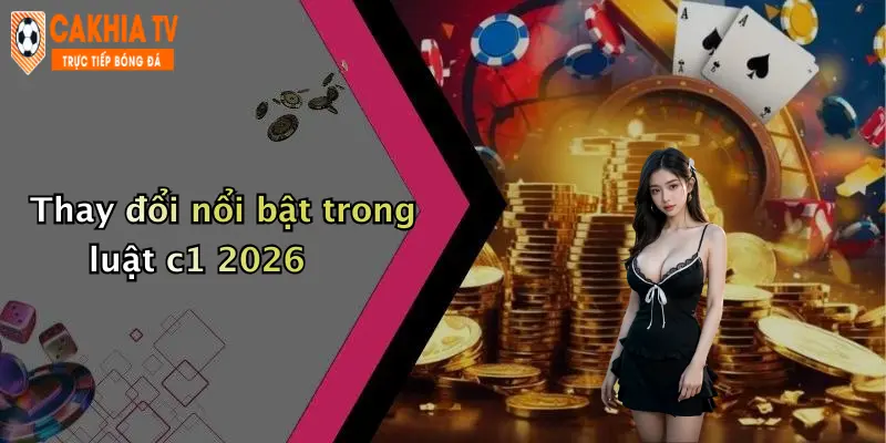 Thay đổi nổi bật trong luật c1 2026