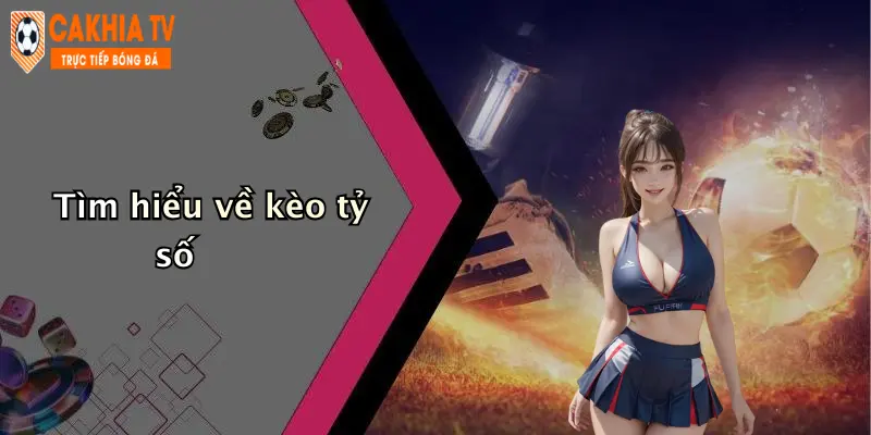 Tìm hiểu về kèo tỷ số