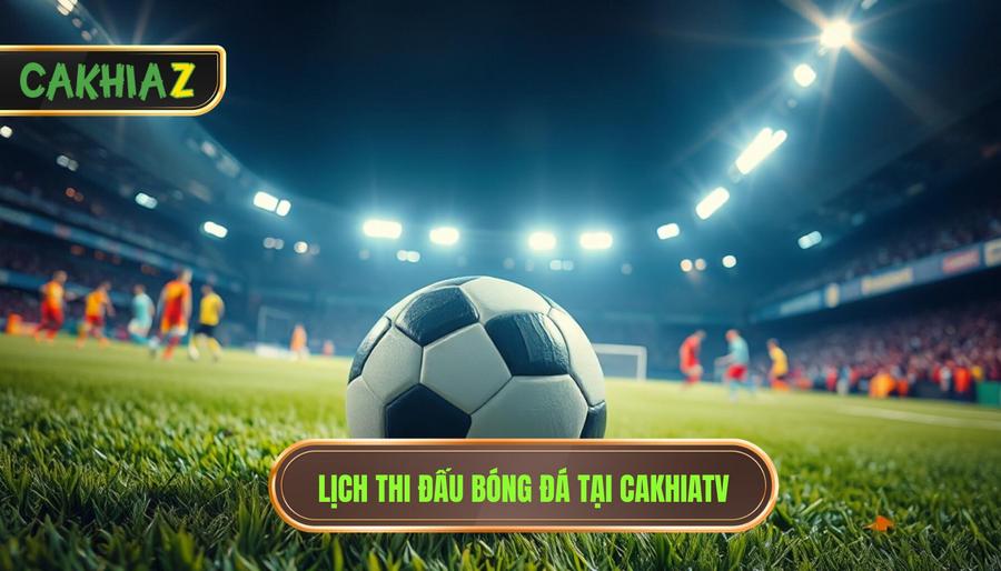 2. Lịch thi đấu bóng đá tại CakhiaTV